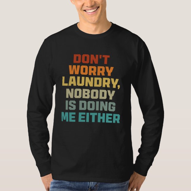 Don t Worry Laundry   Nobody Is Doing Me Either T Shirt (Framsida)