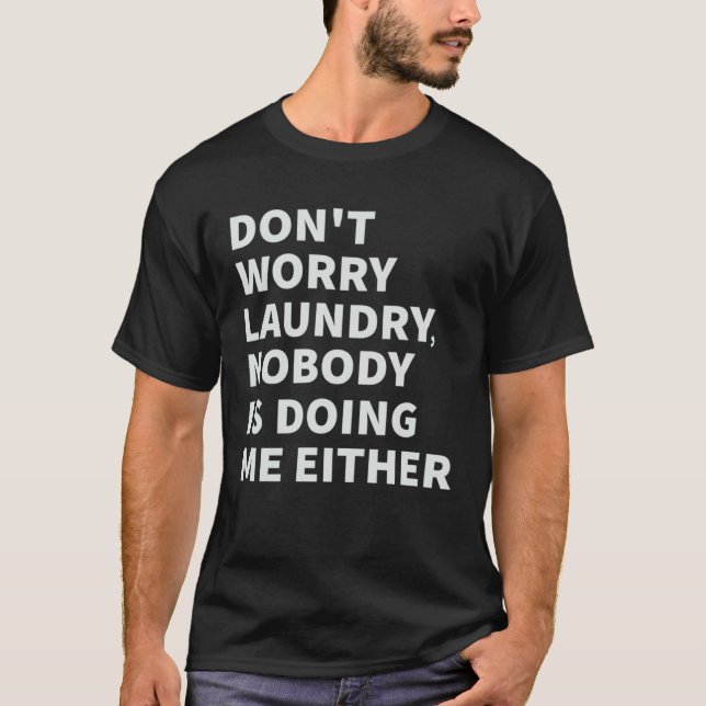 Don t Worry Laundry  Nobody Is Doing Me Either T Shirt (Framsida)