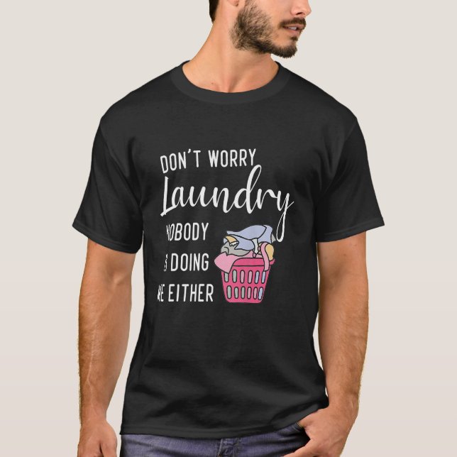 Don t Worry Laundry Nobody s Doing Me Either T Shirt (Framsida)