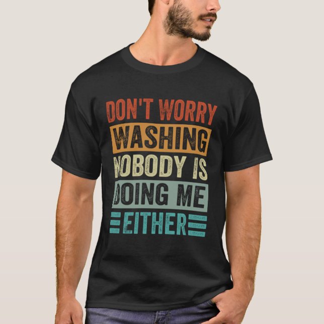 Don t Worry Washing  Nobody Is Doing Me Either T Shirt (Framsida)