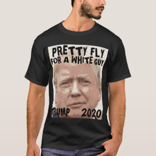 DONALD TRUMP 2020, SÖT FLY FOR A WHITE GUY T SHIRT