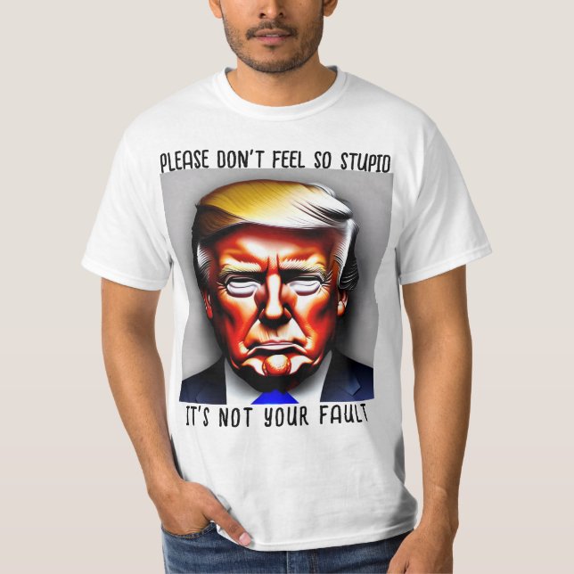 Donald. Trump Känn inte Stupid Shirt T Shirt (Framsida)