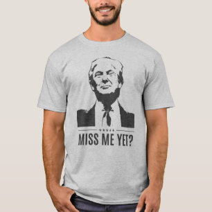Donald Trump, miss Me ännu? #MAGA t-shirt