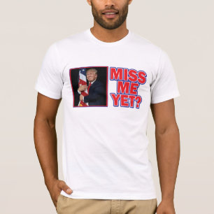 Donald Trump - miss Me ännu T Shirt