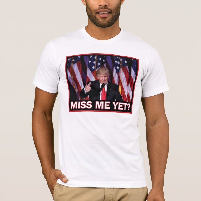 Donald Trump Miss Me ännu T Shirt (Framsida)