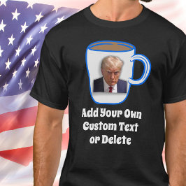 Donald Trump Mugg Shot Add Your Text Funny Humor T Shirt