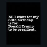 Donald Trump President Funny 60th Birthday Gag Gif Poster<br><div class="desc">Donald Trump President Funny 60th Birthday Gag Gift Joke</div>