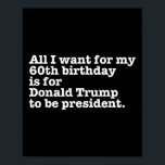 Donald Trump President Funny 60th Birthday Gag Gif Poster<br><div class="desc">Donald Trump President Funny 60th Birthday Gag Gift Joke</div>