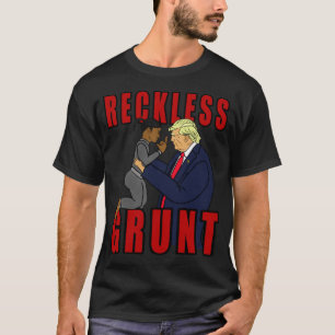 Donald Trump Reckless Grunt T Shirt