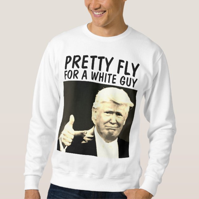 DONALD TRUMP SÖT FLY FOR A WHITE GUY T-shirts Sweatshirt (Framsida)