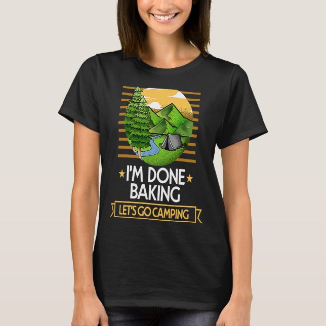 Done Baking Lets Go Camping Baker Nature Lover Pas T Shirt (Framsida)