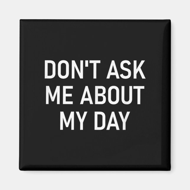 Don't Ask Me About My Day, Funny, Jokes, Sarcastic Magnet (Framsidan)