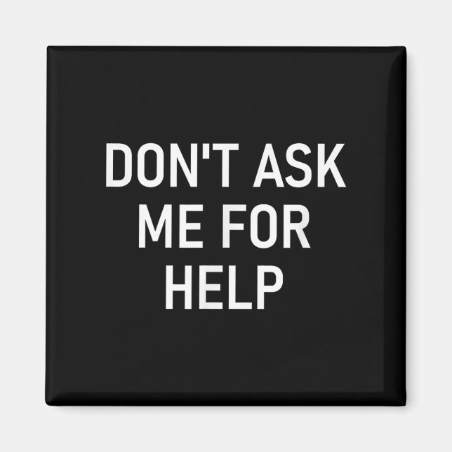Don't Ask Me For Help, Funny, Jokes, Sarcastic, Fa Magnet (Framsidan)