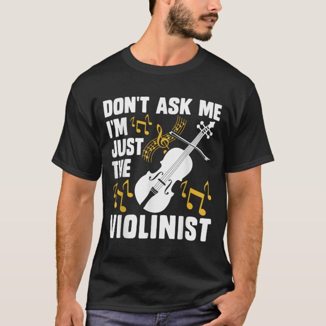 Dont Ask Me Im Just The Violinist  T Shirt (Framsida)