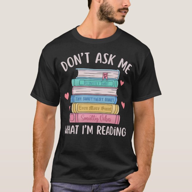 Don'T Ask Me What I'M Reading Bookish Smutt Reader T Shirt (Framsida)