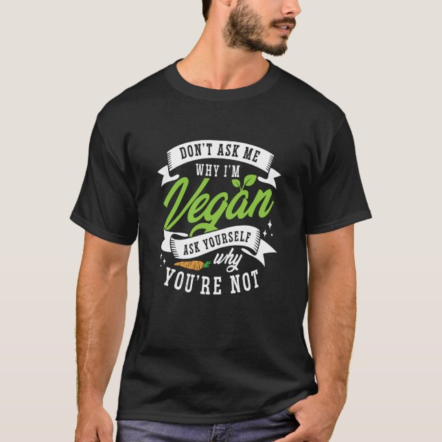 Don't Ask Me Why Vegan Lifestyle Plant Based Diet  T Shirt (Framsida)