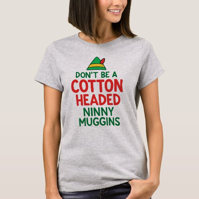 Don't Be a Cotton Headed Ninny Maggins Funny Elf  T Shirt (Framsida)
