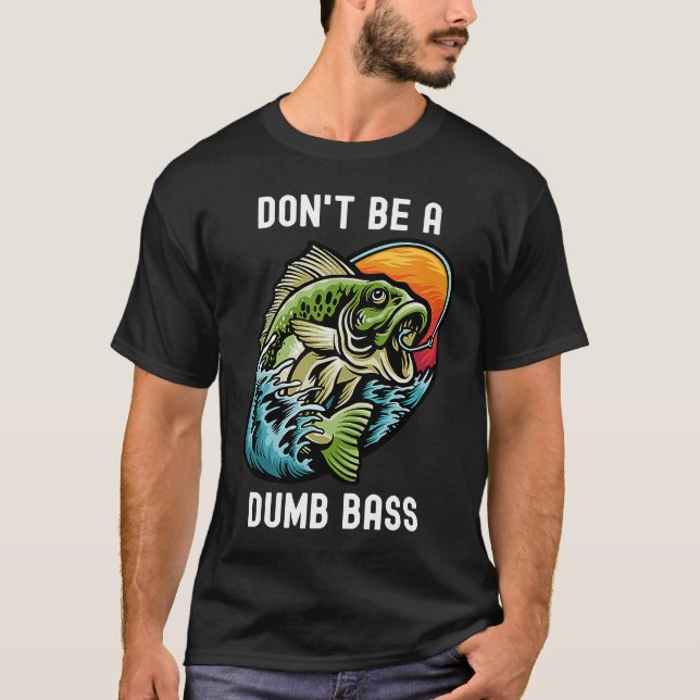 Don't Be A Dumb Bass  Fishing Sarcastic Angler T Shirt (Framsida)