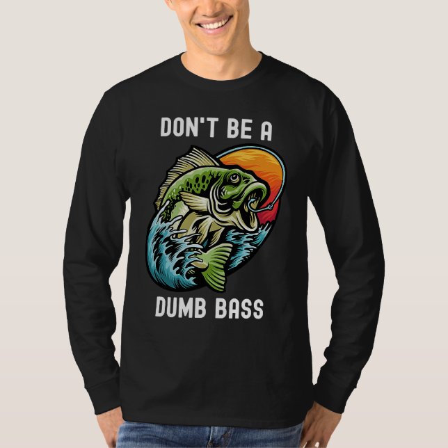Don't Be A Dumb Bass  Fishing Sarcastic Angler T Shirt (Framsida)