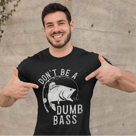 Don't Be A Dumb Bass Funny Fishing T Shirt