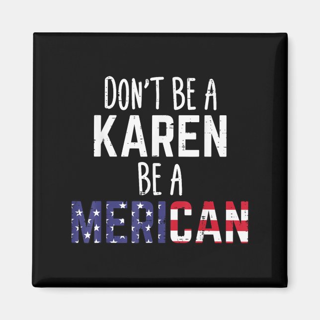 Dont Be A Karen Be A Merican Funny July 4th Patrio Magnet (Framsidan)