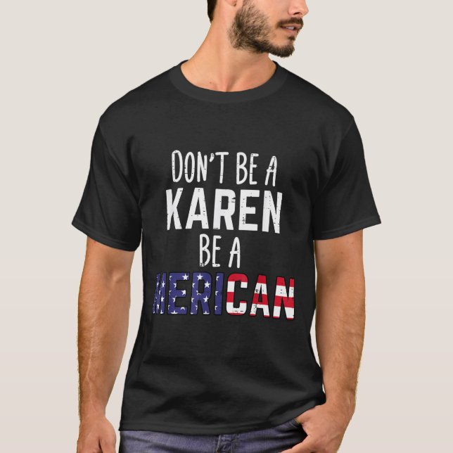 Dont Be A Karen Be A Merican Funny July 4th Patrio T Shirt (Framsida)