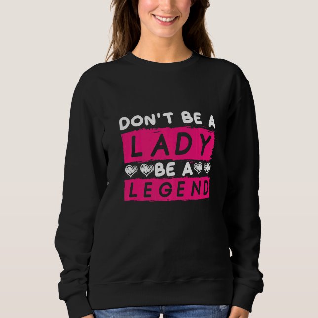 Dont Be A Lady Be A Legend Women Empowerment Femin T Shirt (Framsida)
