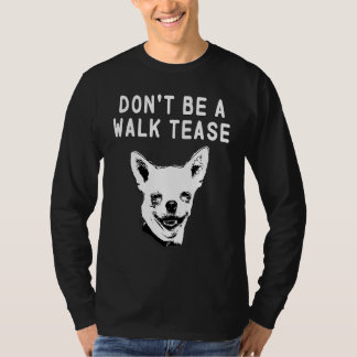 Dont Be a Walk Tease T Shirt