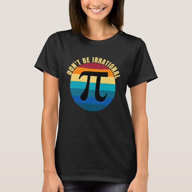 Don't Be Irrational Symbol Pi Day Math Happy Pi Ir T Shirt (Framsida)