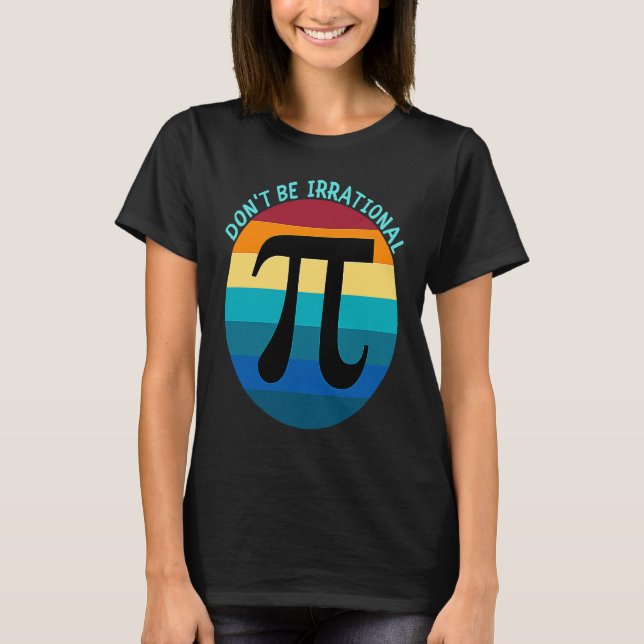 Don't Be Irrational Symbol Pi Day Math Happy Pi Ir T Shirt (Framsida)
