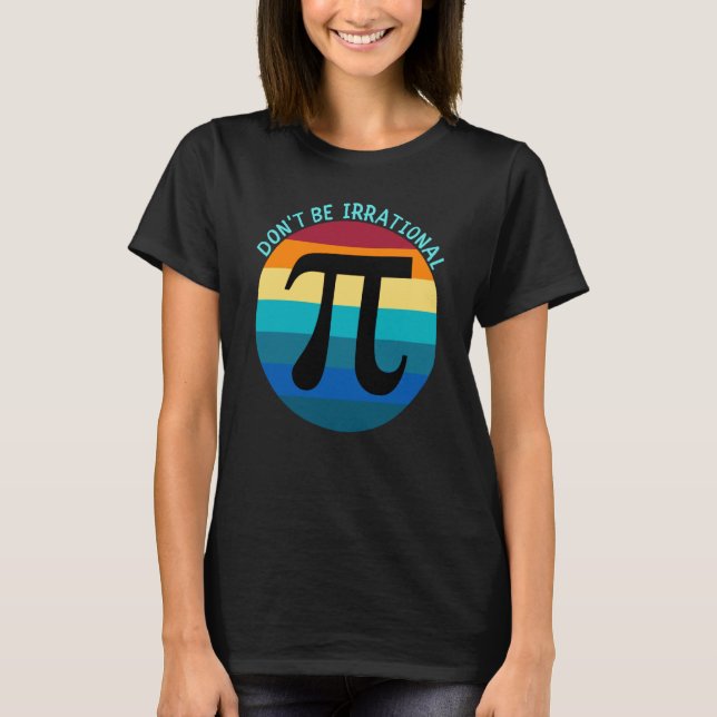 Don't Be Irrational Symbol Pi Day Math Happy Pi Ir T Shirt (Framsida)