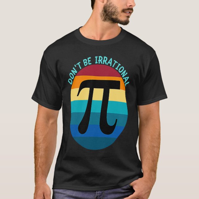 Don't Be Irrational Symbol Pi Day Math Happy Pi Ir T Shirt (Framsida)