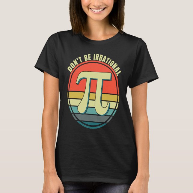 Don't Be Irrational Symbol Pi Day Math Happy Pi Ir T Shirt (Framsida)