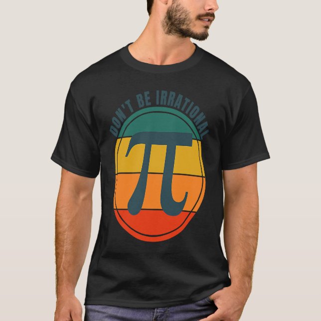 Don't Be Irrational Symbol Pi Day Math Happy Pi Ir T Shirt (Framsida)