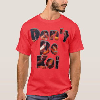 Dont Be Koi T Shirt