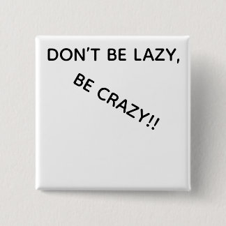 DONT BE LAZY, BE CRAZY!! BUTTON KNAPP