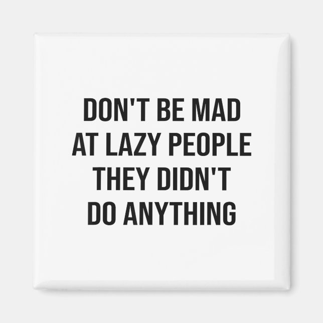 Don't Be Mad At Lazy People They Didn't Do Anythin Magnet (Framsidan)