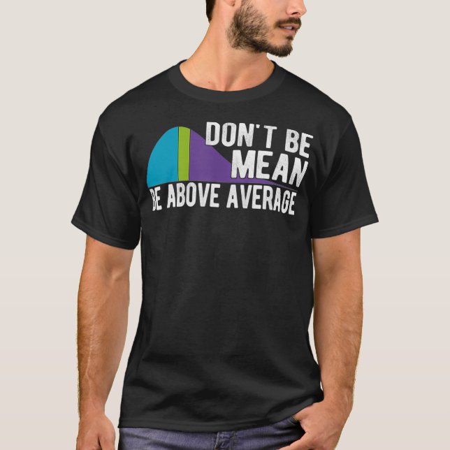 Dont Be Mean Be Above Average Statistics Chart Mat T Shirt (Framsida)