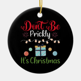 Don't Be Prickly - Funny Christmas Ornament