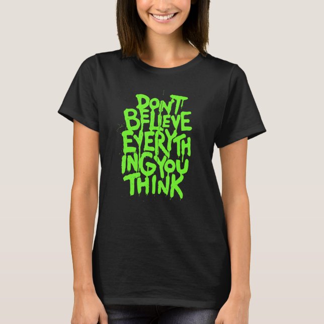 Dont Believe Everything That You Read Or Think Tru T Shirt (Framsida)