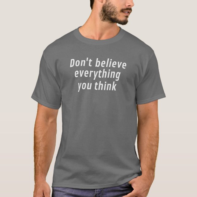Don't believe everything you think t shirt (Framsida)