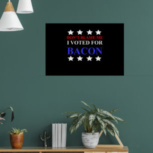 DONT BLAME, JAG RÖSTADE FÖR BACON-Lustig politisk Poster