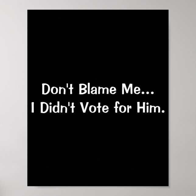 Dont Blame Me I Didnt Vote For Him  Poster (Framsidan)
