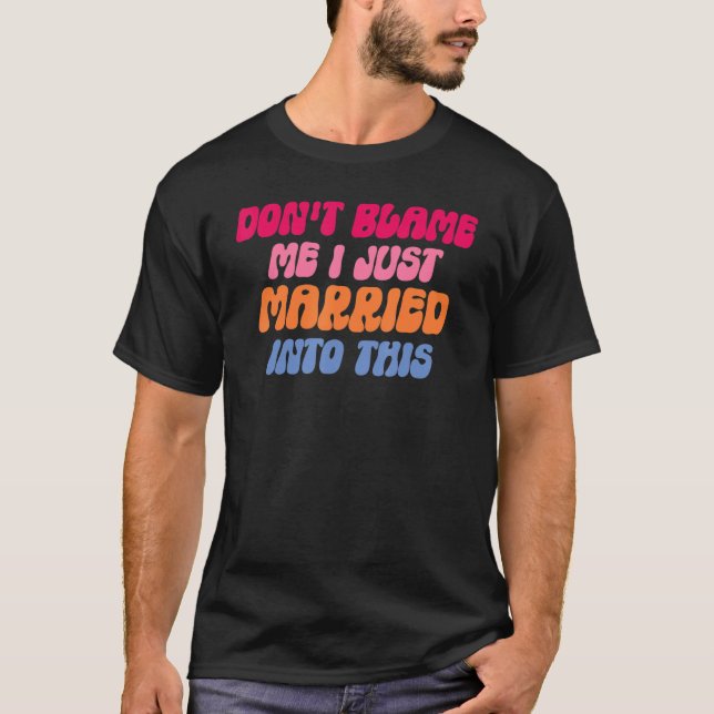 Don't Blame Me I Married into This Wedding Funny S T Shirt (Framsida)