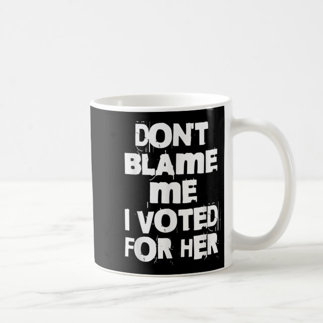 Don't Blame Me I Voted For Her Funny  Kaffemugg (Höger)