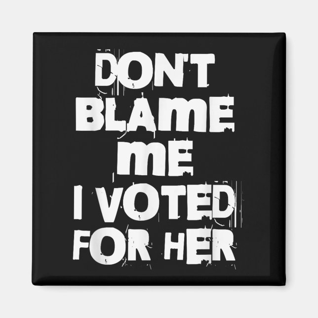 Don't Blame Me I Voted For Her Funny  Magnet (Framsidan)