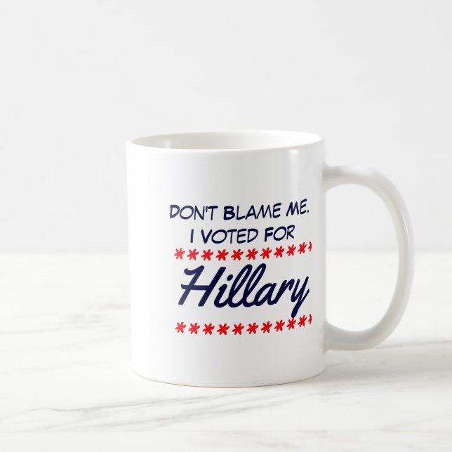 Dont Blame Me I Voted For Hillary  Kaffemugg (Höger)
