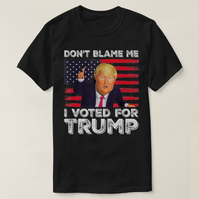 Don't Blame Me I Voted For Trump  T Shirt (Design framsida)