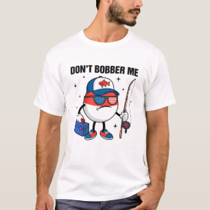 Don't Bobber Me America Patriotisk Fiskefantast T- T Shirt