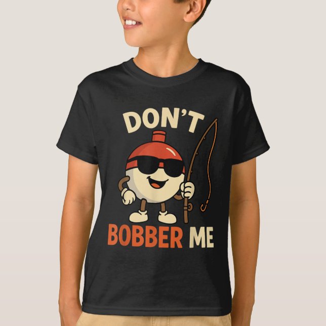 Don't Bobber Me Funny Fishing Bobber Quote  T Shirt (Framsida)